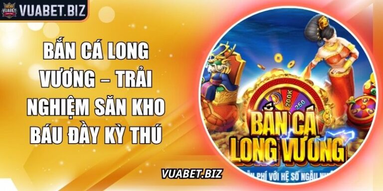 Bắn Cá Long Vương – Trải Nghiệm Săn Kho Báu Đầy Kỳ Thú 2 Bắn cá Long Vương