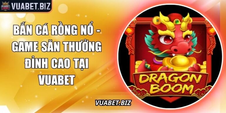 Bắn Cá Rồng Nổ - Game Săn Thưởng Đỉnh Cao Tại Vuabet 7 Bắn Cá Rồng Nổ