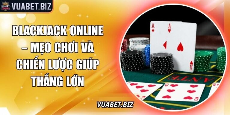 Blackjack Online – Mẹo Chơi Và Chiến Lược Giúp Thắng Lớn 7 Blackjack online