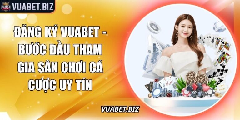 Đăng Ký Vuabet - Bước Đầu Tham Gia Sân Chơi Cá Cược Uy Tín 3 Đăng ký Vuabet