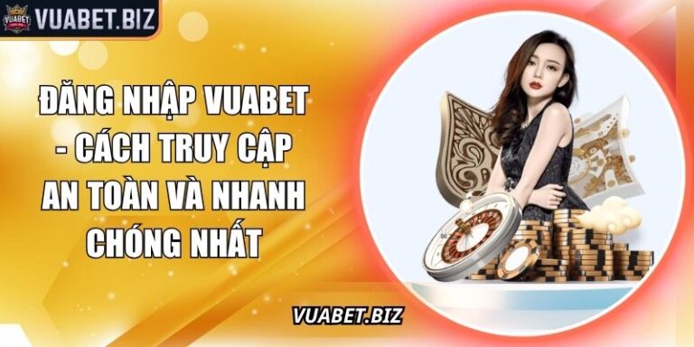 Đăng Nhập Vuabet - Cách Truy Cập An Toàn Và Nhanh Chóng Nhất 9 Đăng nhập Vuabet