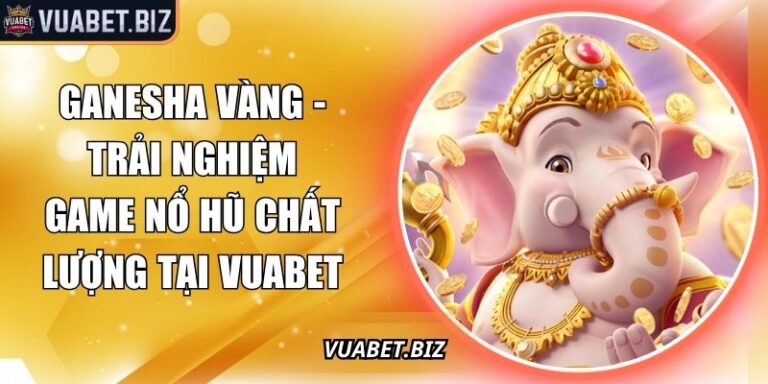 Ganesha Vàng - Trải Nghiệm Game Nổ Hũ Chất Lượng Tại Vuabet 2 Ganesha Vàng