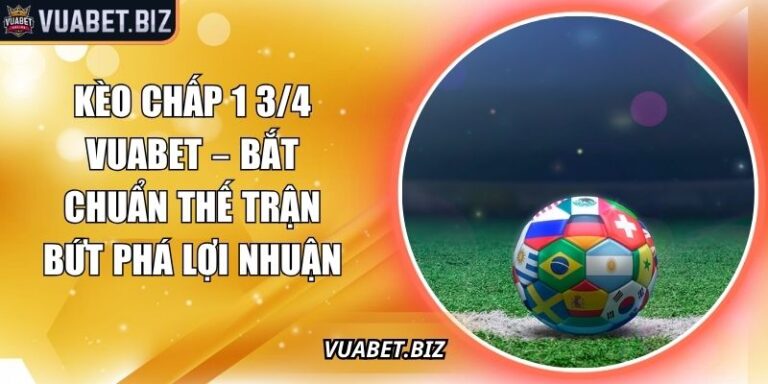 Kèo Chấp 1 3/4 Vuabet – Bắt Chuẩn Thế Trận Bứt Phá Lợi Nhuận 1 Kèo chấp 1 3/4