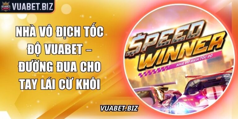 Nhà Vô Địch Tốc Độ Vuabet – Đường Đua Cho Tay Lái Cừ Khôi 8 Nhà vô địch tốc độ
