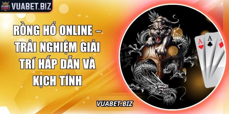 Rồng Hổ Online – Trải Nghiệm Giải Trí Hấp Dẫn Và Kịch Tính 5 Rồng hổ online