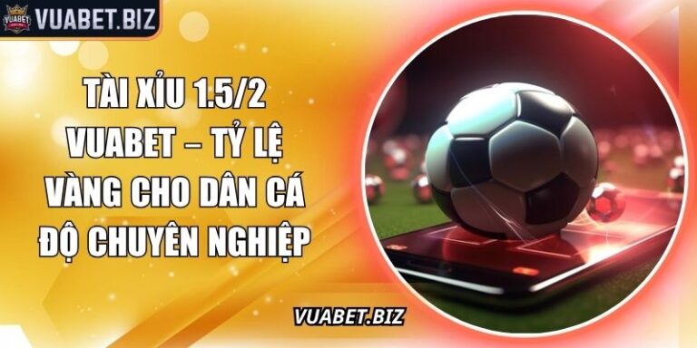 Tài Xỉu 1.5/2 Vuabet – Tỷ Lệ Vàng Cho Dân Cá Độ Chuyên Nghiệp 6 Tài xỉu 1.5/2
