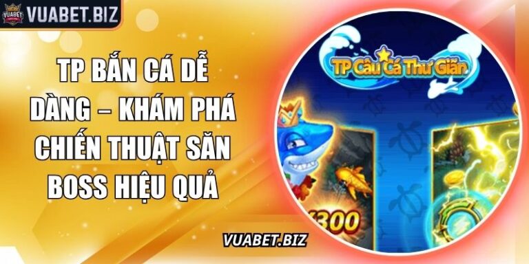 TP Bắn Cá Dễ Dàng – Khám phá Chiến Thuật Săn Boss Hiệu Quả 1 TP bắn cá dễ dàng